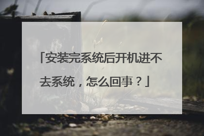 安装完系统后开机进不去系统，怎么回事？