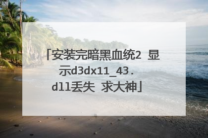 安装完暗黑血统2 显示d3dx11_43.dll丢失 求大神
