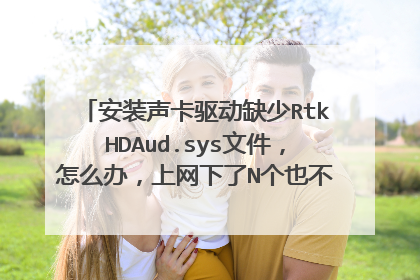 安装声卡驱动缺少RtkHDAud.sys文件,怎么办,上网下了N个也不好使求高手解决。