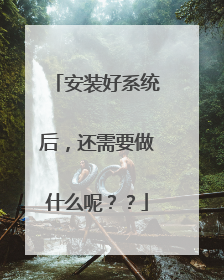 安装好系统后,还需要做什么呢??