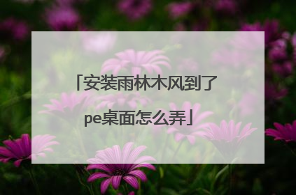 安装雨林木风到了pe桌面怎么弄