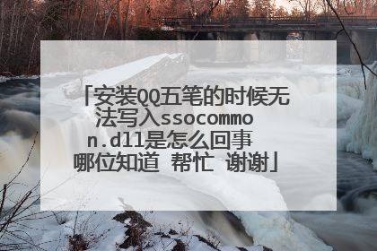 安装QQ五笔的时候无法写入ssocommon.dll是怎么回事 哪位知道 帮忙 谢谢