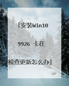 安装Win10 9926 卡在检查更新怎么办
