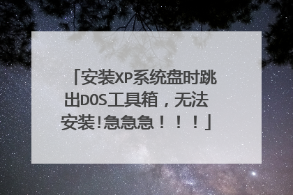 安装XP系统盘时跳出DOS工具箱,无法安装!急急急!!!