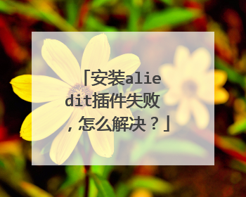 安装aliedit插件失败,怎么解决?