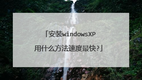 安装windowsXP 用什么方法速度最快?