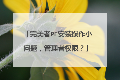 完美者PE安装操作小问题,管理者权限?