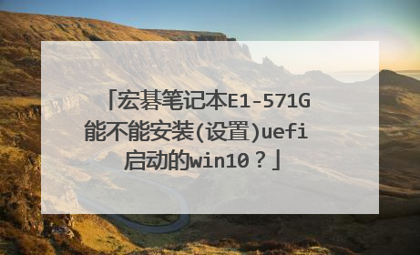 宏碁笔记本E1-571G能不能安装(设置)uefi 启动的win10？