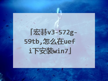 宏碁v3-572g-59tb,怎么在uefi下安装win7