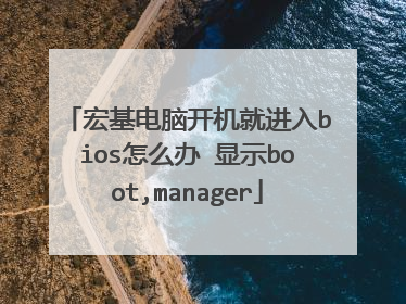 宏基电脑开机就进入bios怎么办 显示boot,manager