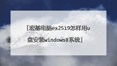 宏基电脑ex2519怎样用u盘安装windows8系统