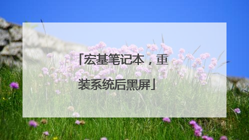 宏基笔记本，重装系统后黑屏