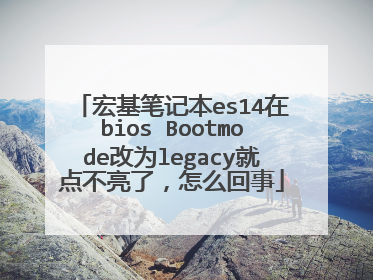 宏基笔记本es14在bios Bootmode改为legacy就点不亮了,怎么回事