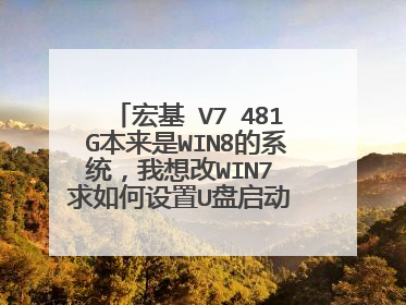 宏基 V7 481G本来是WIN8的系统,我想改WIN7 求如何设置U盘启动 求详细教程