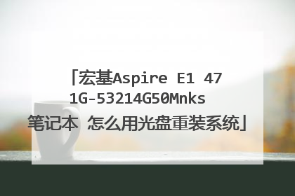 宏基Aspire E1 471G-53214G50Mnks笔记本 怎么用光盘重装系统