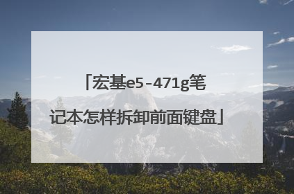 宏基e5-471g笔记本怎样拆卸前面键盘