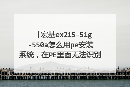 宏基ex215-51g-550a怎么用pe安装系统,在PE里面无法识别硬盘,在BIOS里面无法更改硬盘模式?