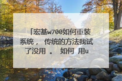 宏基w700如何重装系统, 传统的方法我试了没用 。 如何 用u盘 重装系统 (电脑