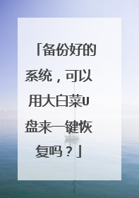 备份好的系统,可以用大白菜U盘来一键恢复吗?