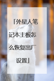 外星人笔记本主板怎么恢复出厂设置