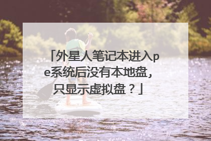 外星人笔记本进入pe系统后没有本地盘,只显示虚拟盘？