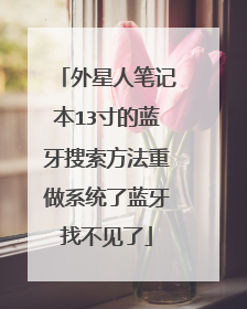 外星人笔记本13寸的蓝牙搜索方法重做系统了蓝牙找不见了