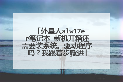 外星人alw17er笔记本 新机开箱还需要装系统。驱动程序吗?我跟着步骤进