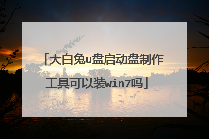 大白兔u盘启动盘制作工具可以装win7吗