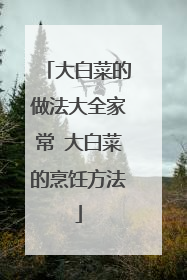 大白菜的做法大全家常 大白菜的烹饪方法