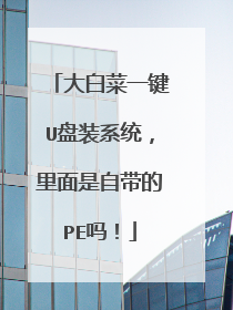大白菜一键U盘装系统,里面是自带的PE吗!