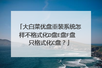 大白菜优盘重装系统怎样不格式化D盘E盘F盘 只格式化C盘?