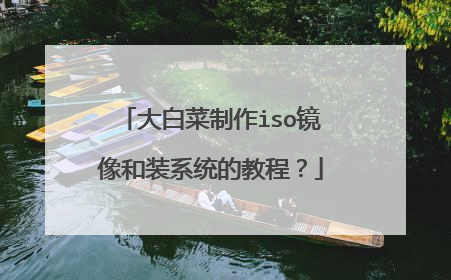 大白菜制作iso镜像和装系统的教程?