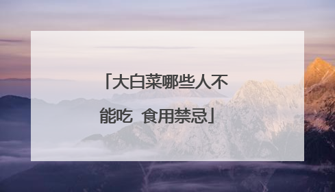 大白菜哪些人不能吃 食用禁忌