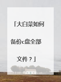 大白菜如何备份c盘全部文件?