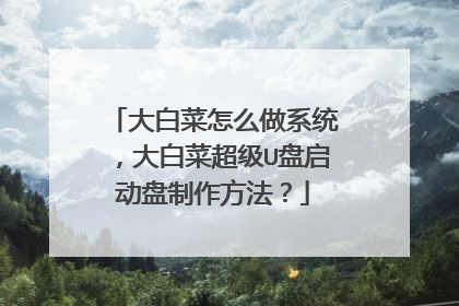 大白菜怎么做系统，大白菜超级U盘启动盘制作方法？