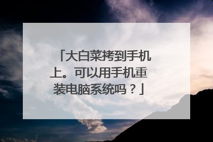 大白菜拷到手机上。可以用手机重装电脑系统吗?