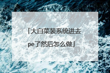 大白菜装系统进去pe了然后怎么做