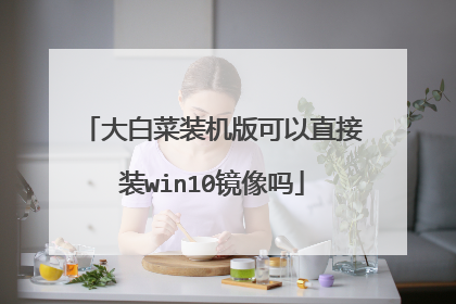 大白菜装机版可以直接装win10镜像吗