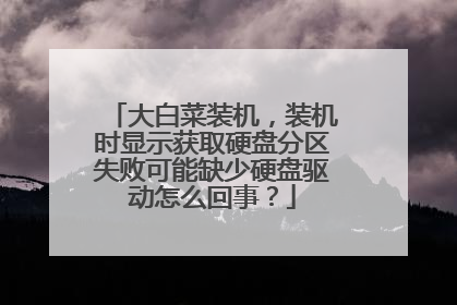 大白菜装机,装机时显示获取硬盘分区失败可能缺少硬盘驱动怎么回事?