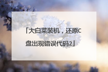 大白菜装机，还原C盘出现错误代码2