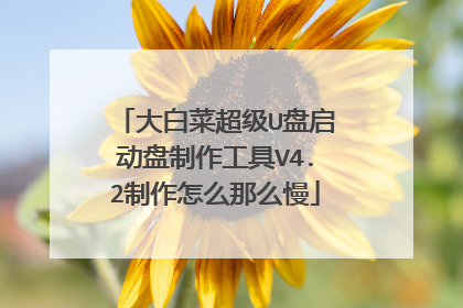大白菜超级U盘启动盘制作工具V4.2制作怎么那么慢