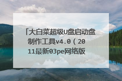 大白菜超级U盘启动盘制作工具v4.0(2011最新03pe网络版) 这个软件的版本最新版如上,网络版?