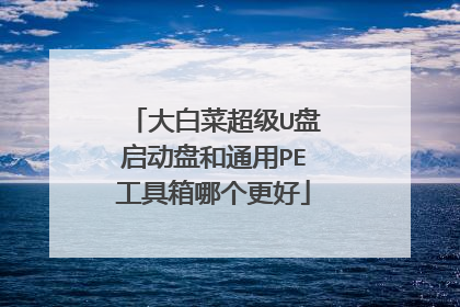 大白菜超级U盘启动盘和通用PE工具箱哪个更好