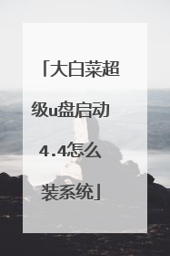 大白菜超级u盘启动4.4怎么装系统