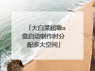 大白菜超级u盘启动制作时分配多大空间