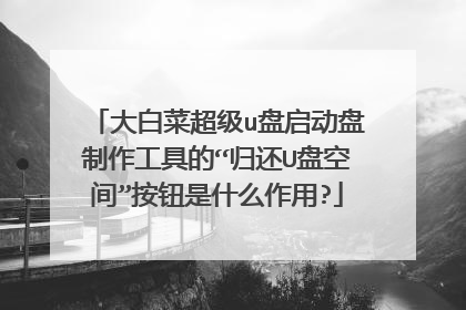 大白菜超级u盘启动盘制作工具的“归还U盘空间”按钮是什么作用?