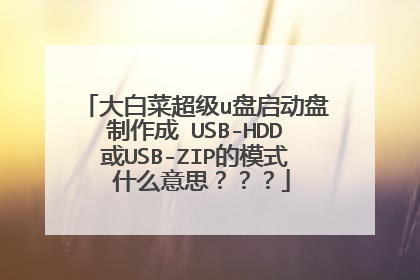 大白菜超级u盘启动盘制作成 USB-HDD或USB-ZIP的模式 什么意思???