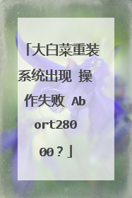 大白菜重装系统出现 操作失败 Abort28000？