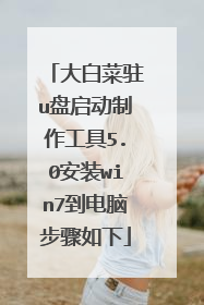 大白菜驻u盘启动制作工具5.0安装win7到电脑步骤如下
