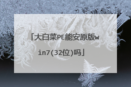 大白菜PE能安原版win7(32位)吗